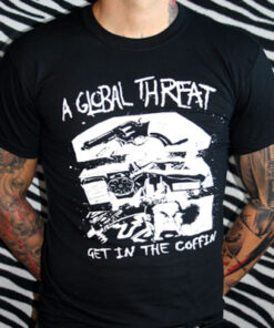 A Global Threat - Get in the coffin T-Shirt