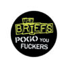 Briefs - Pogo you Fuckers Button