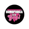 Homophobia is so gay! Button